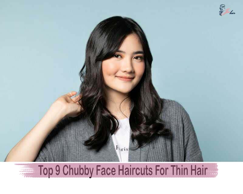 Top 9 Chubby Face Haircuts For Thin Hair