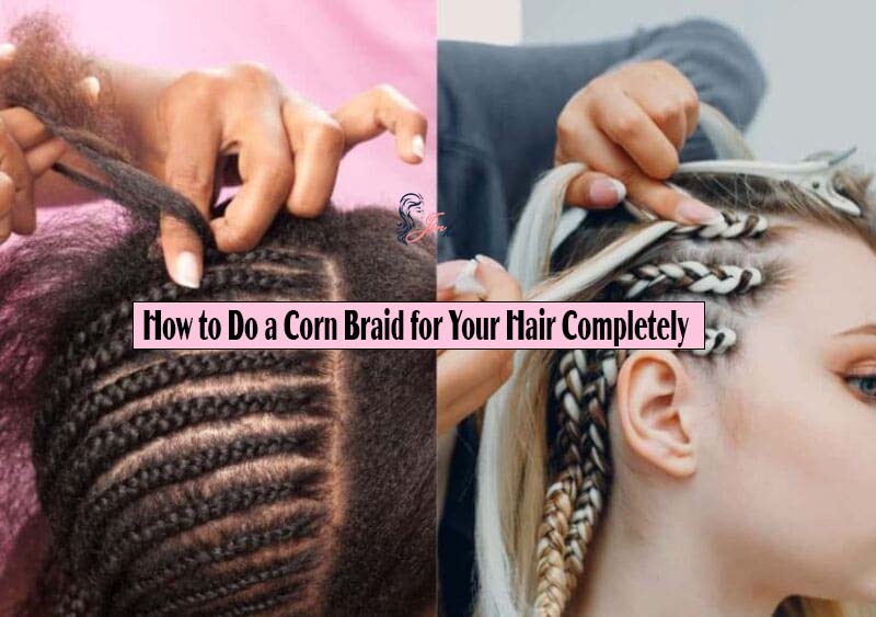 How to Do a Corn Braid for Your Hair Completely