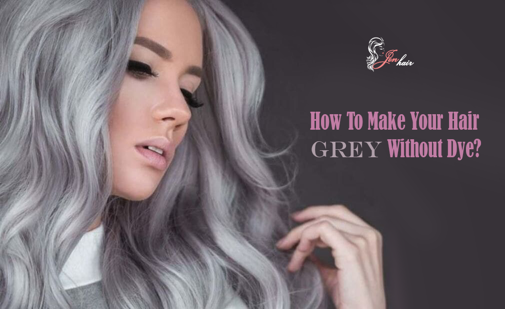 How To Make Your Hair Grey Without Dye?